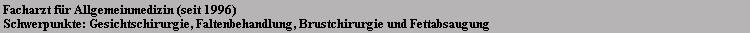 Facharzt fr Allgemeinmedizin (seit 1996)
 Schwerpunkte: Gesichtschirurgie, Faltenbehandlung, Brustchirurgie und Fettabsaugung